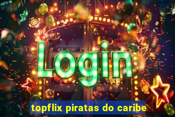 topflix piratas do caribe